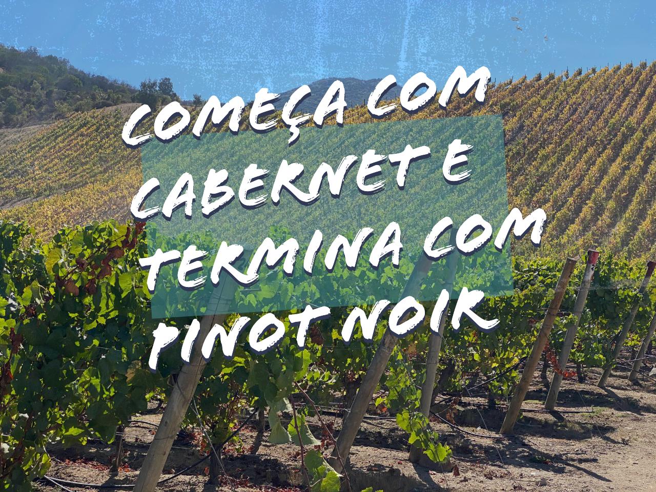 Começa com Cabernet e termina com Pinot Noir